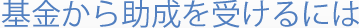 基金から助成を受けるには