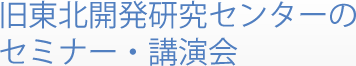 旧東北開発研究センターの セミナー・講演会